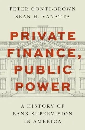 Private Finance, Public Power "A History of Bank Supervision in America"
