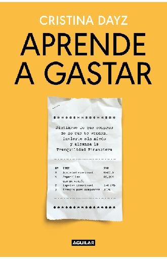 Aprende a gastar "Distingue lo que compras de lo que te venden, invierte sin miedo y alcanza la tranquilidad financiera"