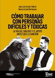 Cómo trabajar con personas difíciles y tóxicas "La vía del diálogo y el apoyo antes que la sanción"