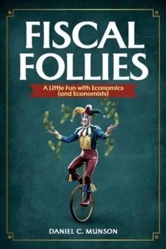 Fiscal Follies "A Little Fun With Economics (And Economists)"