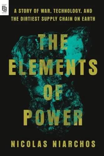 The Elements of Power "A Story of War, Technology, and the Dirtiest Supply Chain on Earth"