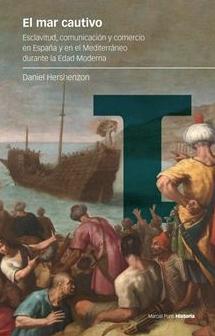 El mar cautivo "Esclavitud, comunicación y comercio en España y en el Mediterráneo durante la Edad Moderna"