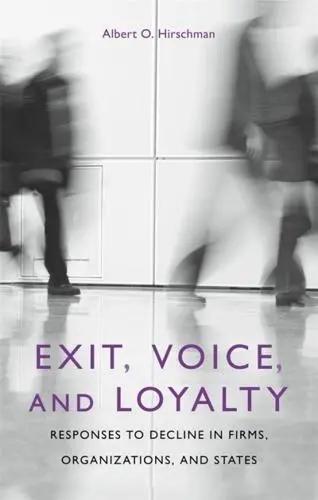 Exit, Voice, and Loyalty "Responses to Decline in Firms, Organizations, and States"