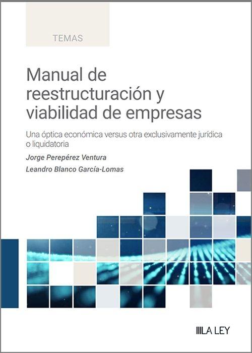 Manual de reestructuración y viabilidad de empresas "Una óptica económica versus otra exclusivamente jurídica o liquidatoria"