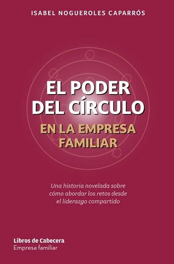 El poder del círculo en la empresa "Una historia novelada sobre cómo abordar los retos desde el liderazgo compartido"
