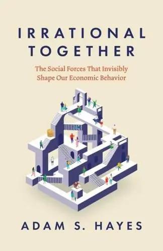 Irrational Together "The Social Forces That Invisibly Shape Our Economic Behavior"