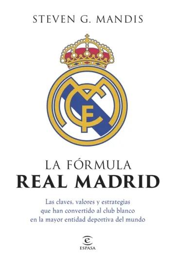 La fórmula Real Madrid "Las claves, valores y estrategias que han convertido al club blanco en la mayor entidad deportiva del mu"