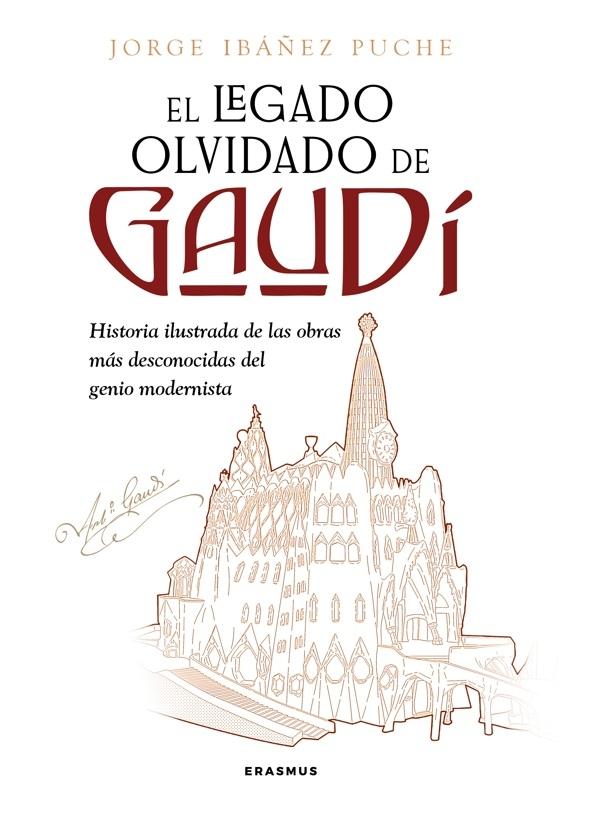 El legado olvidado de Gaudí "Historia ilustrada de las obras más desconocidas del genio modernista"