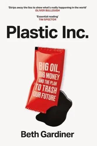 Plastic Inc. "Big Oil, Big Money and the Plan to Trash Our Future"