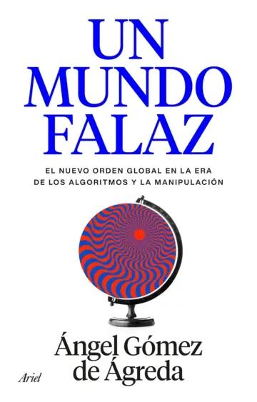 Un mundo falaz "El nuevo orden global en la era de los algoritmos y la manipulación"