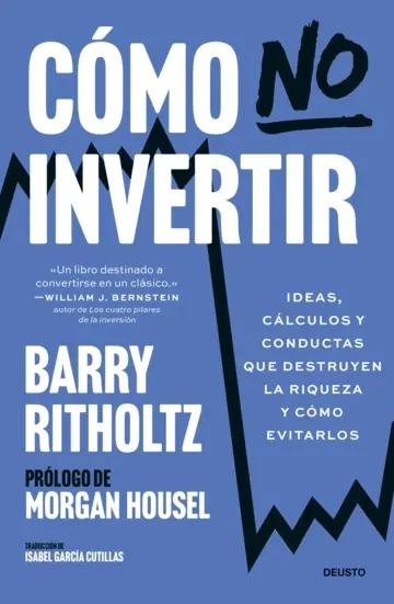 Cómo no invertir "Ideas, cálculos y conductas que destruyen la riqueza y cómo evitarlos"