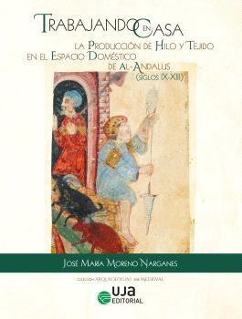 Trabajando en casa "La producción de hilo y tejido en el espacio doméstico de Al-Andalus (siglos IX-XIII)"