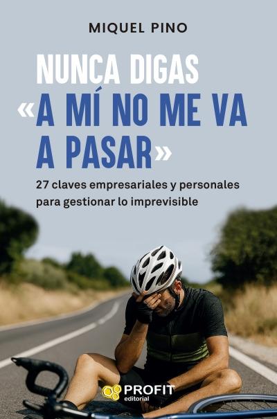 Nunca digas «A mí no me va a pasar» "27 claves empresariales y personales para gestionar lo imprevisible"