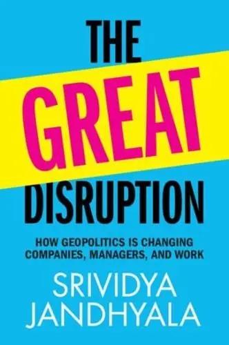 The Great Disruption "How Geopolitics Is Changing Companies, Managers, and Work"