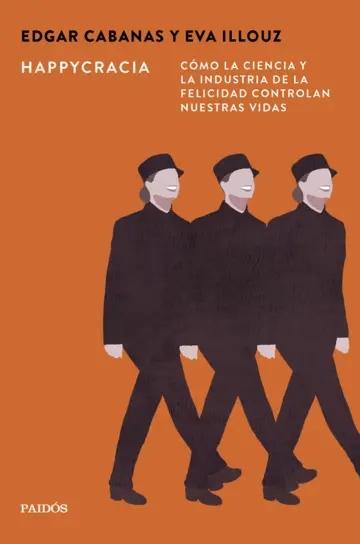 Happycracia "Cómo la ciencia y la industria de la felicidad controlan nuestras vidas"