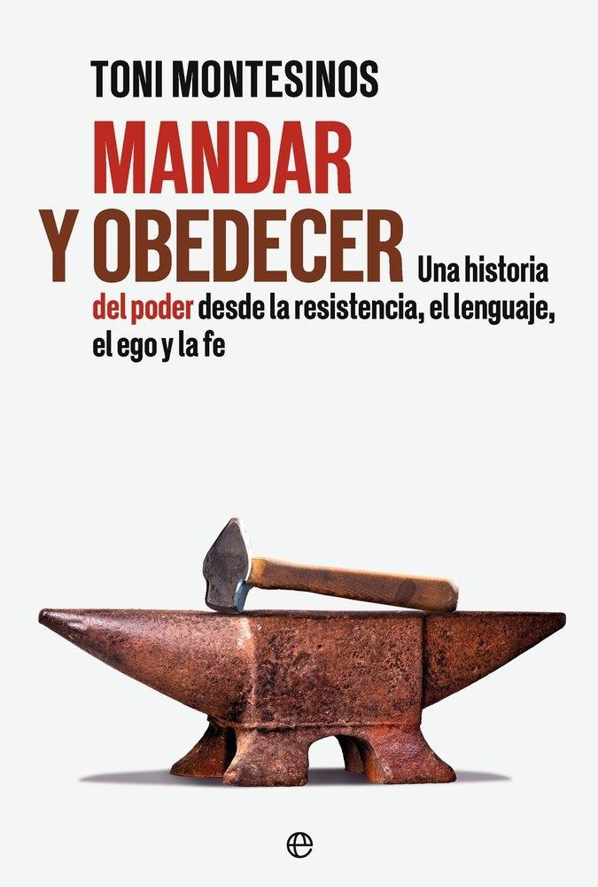 Mandar y obedecer "Una historia del poder desde la resistencia, el lenguaje, el ego y la fe"