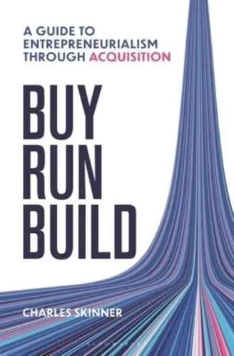 Buy, Run, Build "A Guide to Entrepreneurship Through Acquisition"