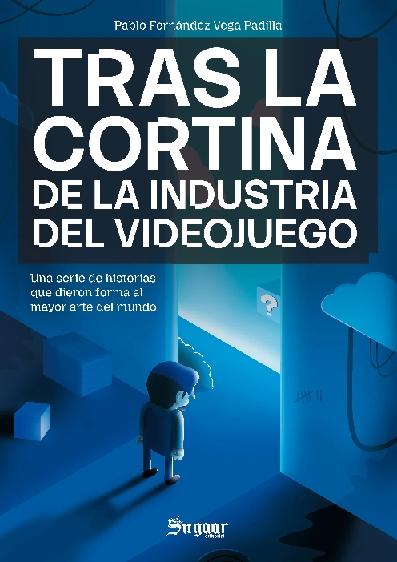 Tras la cortina de la industria del viodeojuego "Una serie de hitorias que dieron forma al mayor arte del mundo"