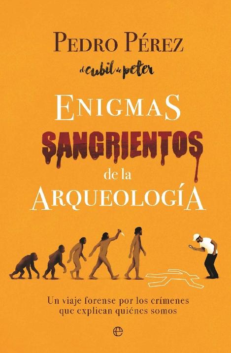 Enigmas sangrientos de la arqueología "Un viaje forense por los crímenes que explican quiénes somos"