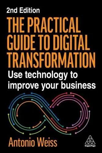 The Practical Guide to Digital Transformation "Use Technology to Improve Your Business"