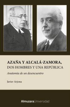 Azaña y Alcalá-Zamora. Dos hombres y una República "Anatomía de un desencuentro"