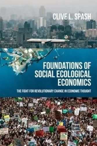 Foundations of Social Ecological Economics "The Fight for Revolutionary Change in Economic Though"