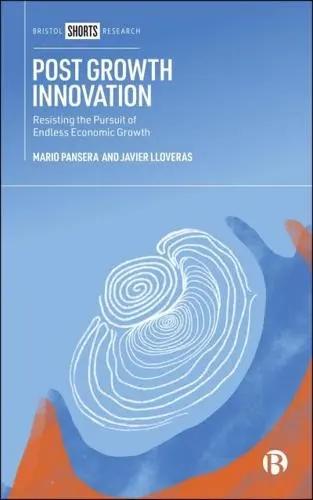 Post Growth Innovation "Resisting the Pursuit of Endless Economic Growth"