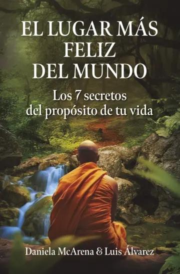 El lugar más feliz del mundo "Los 7 secretos del propósito de tu vida"