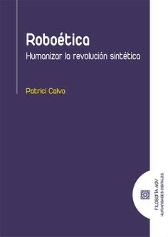 Roboética "Humanizar la revolución sintética"