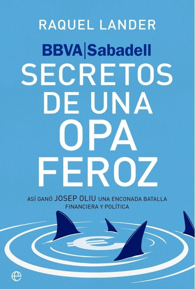 El secreto de la OPA feroz BBVA / Sabadell "Asi gano Josep Oliu una enconada batalla financiera y politica"