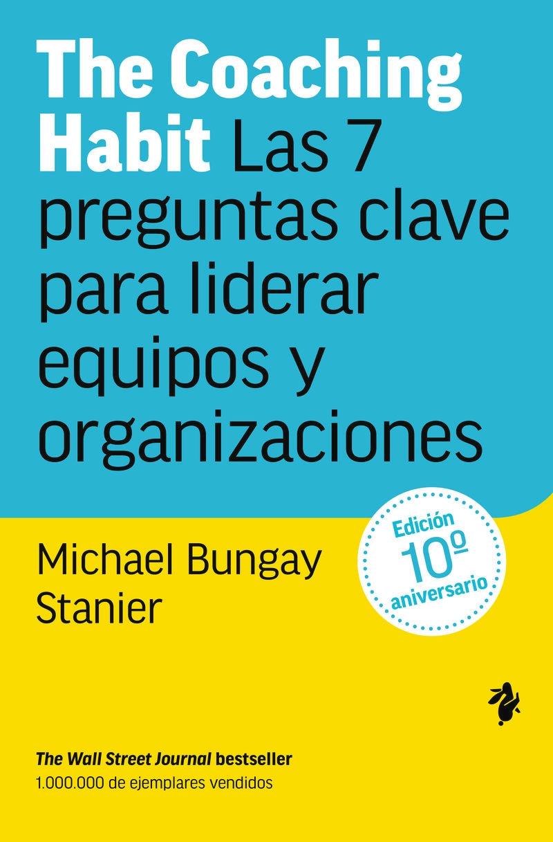 The Coaching Habit "Las 7 preguntas esenciales para liderar las organizaciones del siglo XXI"
