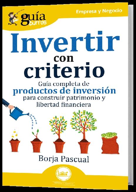 Invertir con criterio "Guía completa de productos de inversión para construir patrimonio y libertad financiera"