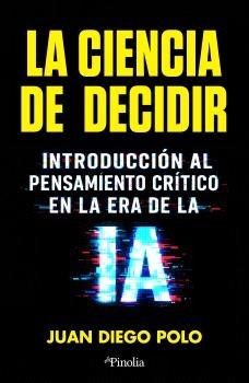La ciencia de decidir "Introducción al pensamiento crítico en la era de la IA"