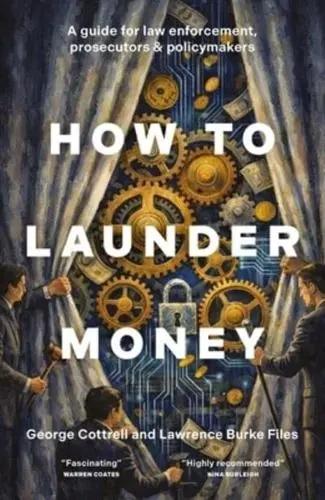 How to Launder Money "A Guide for Law Enforcement, Prosecutors and Policymakers"