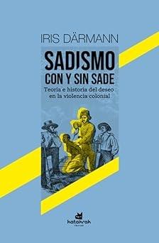 Sadismo con y sin Sade "Teoría e historia del deseo en la violencia colonial"