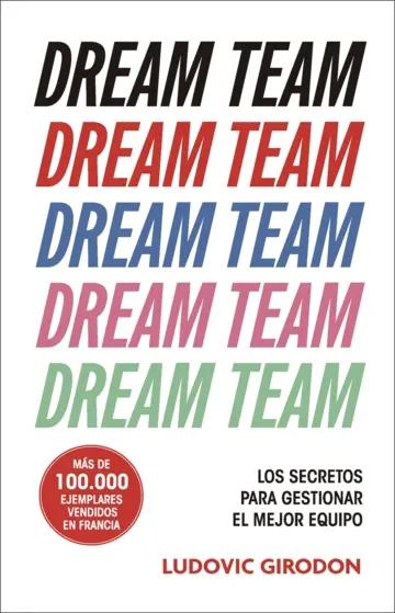 Dream Team "Los secretos para gestionar el mejor equipo"