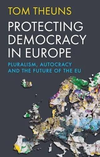 Protecting Democracy in Europe "Pluralism, Autocracy and the Future of the EU"
