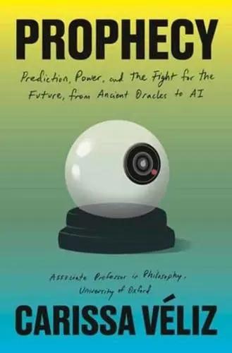 Prophecy "Prediction, Power, and the Fight for the Future, from Ancient Oracles to AI"