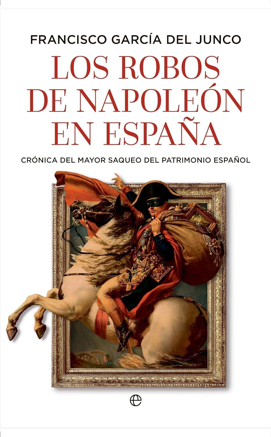 Los robos de Napoleón en España "Crónica del mayor saqueo del patrimonio español"