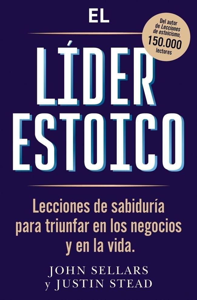 El líder estoico "Lecciones de sabiduria para triunfar en los negocios y en la vida"