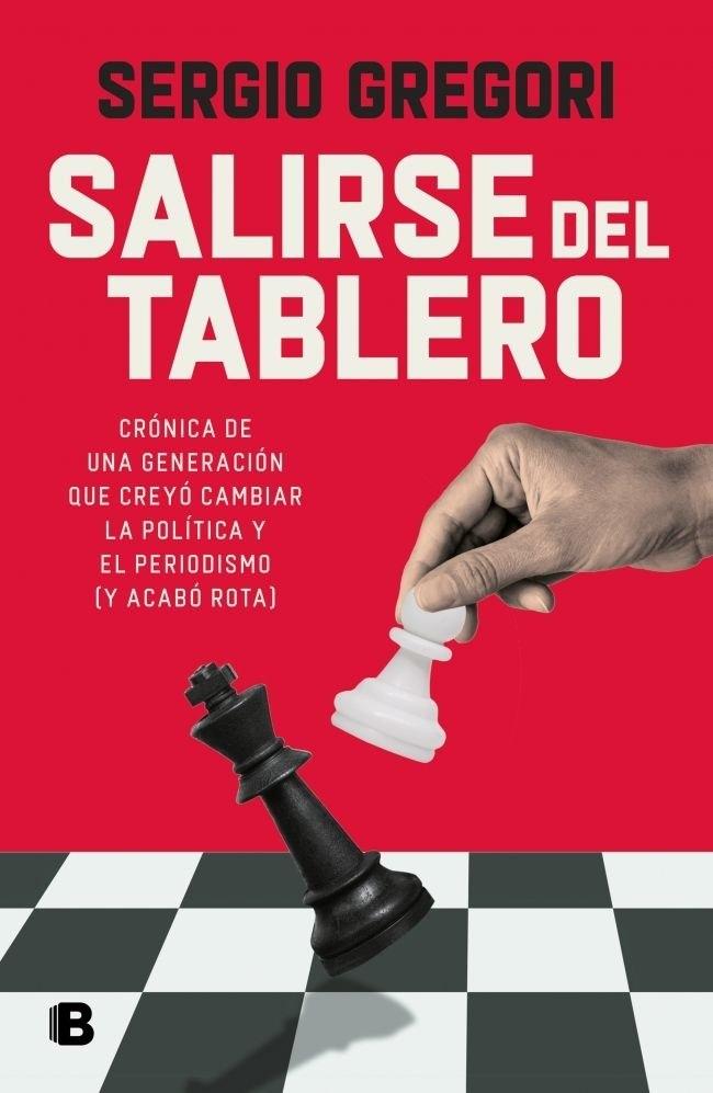 Salirse del tablero "Crónica de una generación que creyó la política y el periodismo (y acabó rota)"