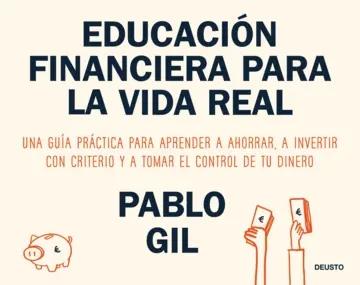 Educación financiera para la vida real "Una guía práctica para aprender a ahorrar, a invertir con criterio y a tomar el control de tu dinero"