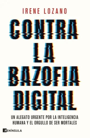 Contra la bazofia digital "Un alegato urgente por la inteligencia humana y el orgullo de ser mortales"
