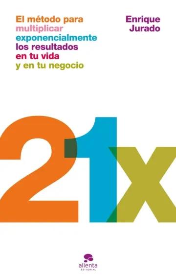 21X "El método para multiplicar exponencialmente los resultados en tu vida y en tu negocio"