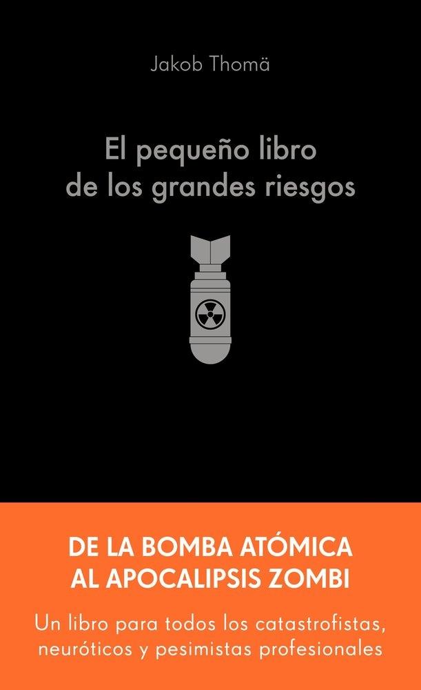 El pequeño libro de los grandes riesgos "De la bomba atomica al apocalipsis zombi"