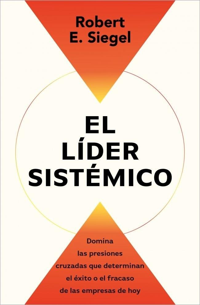 El lider sistémico "Domina las presiones cruzadas que determinan el exito o el fracaso de las empresas de hoy"