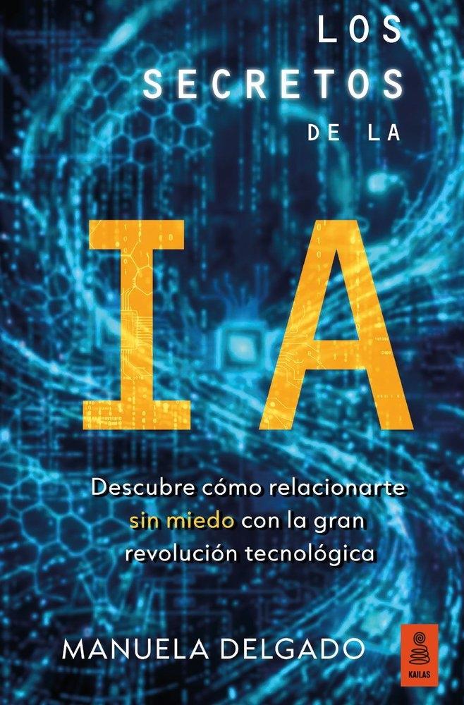 Los secretos de la IA "Descubre como relacionarte sin miedo con la gran revolucion tecnólogica"