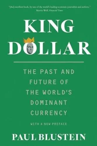 King Dollar "The Past and Future of the World's Dominant Currency"