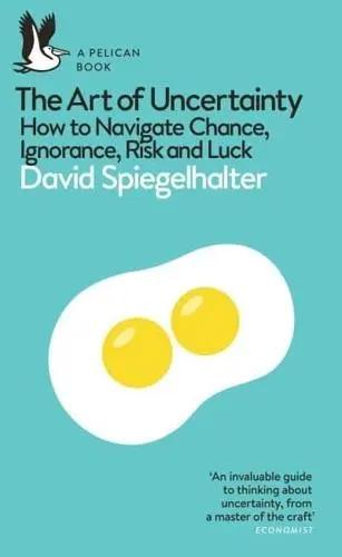 The Art of Uncertainty "How to Navigate Chance, Ignorance, Risk and Luck"