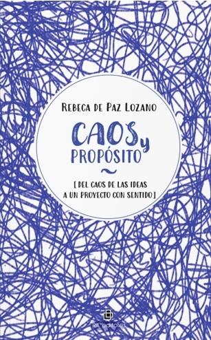 Caos y propósito "Del caos de las ideas a un proyecto con sentido"